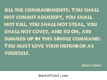 Quotes about love - All the commandments: you shall not commit adultery, you shall..