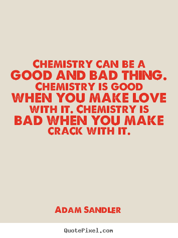 Love quote - Chemistry can be a good and bad thing. chemistry..
