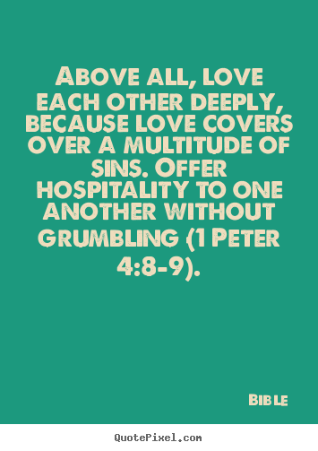 Bible picture quotes - Above all, love each other deeply, because.. - Love quotes
