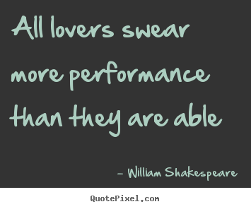 Quotes about love - All lovers swear more performance than they are..