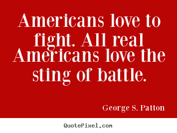Quotes about love - Americans love to fight. all real americans love the..