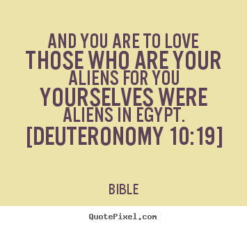 Quotes about love - And you are to love those who are your aliens for you yourselves..