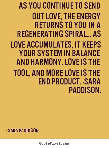As you continue to send out love, the energy returns to.. Sara Paddison good love quotes