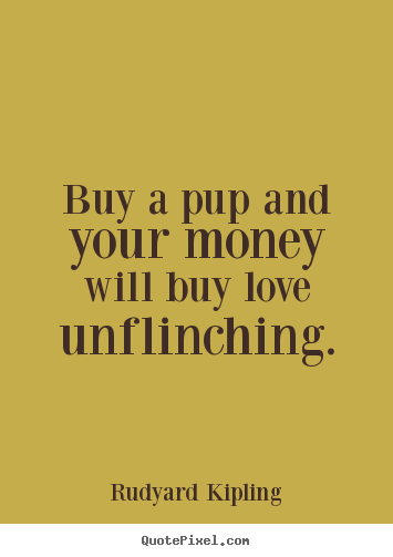 Love quotes - Buy a pup and your money will buy love unflinching.