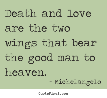 Customize picture quotes about love - Death and love are the two wings that bear the good man..