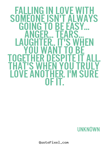 Falling in love with someone isn't always going to.. Unknown great love quotes