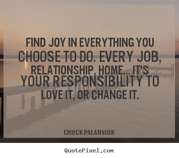 How to make picture sayings about love - Find joy in everything you choose to do. every job, relationship, home.....