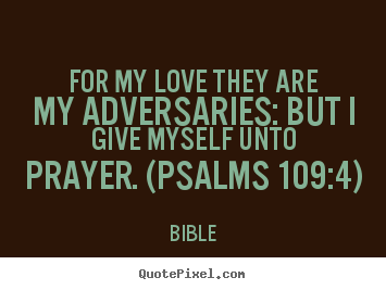 For my love they are my adversaries: but i give myself.. Bible great love quote