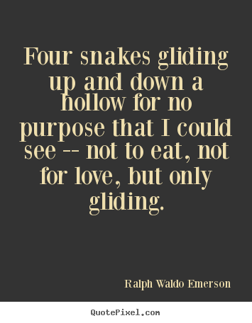 Ralph Waldo Emerson picture quotes - Four snakes gliding up and down a hollow for no purpose that i could.. - Love quotes