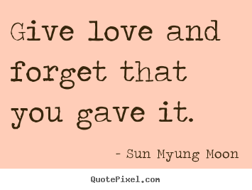 Make custom image quote about love - Give love and forget that you gave it.