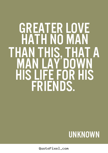 Design custom picture quotes about love - Greater love hath no man than this, that a man lay down his..