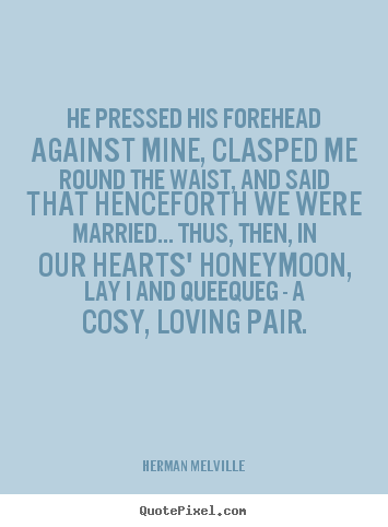 Herman Melville picture quote - He pressed his forehead against mine, clasped me.. - Love quote