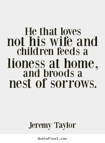Make custom picture quotes about love - He that loves not his wife and children feeds a lioness at home,..