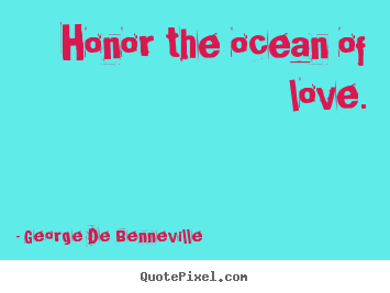 Diy picture quotes about love - Honor the ocean of love.