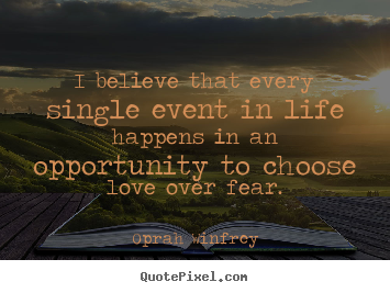 Love quotes - I believe that every single event in life..
