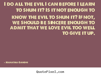 Quotes about love - I do all the evil i can before i learn to shun..