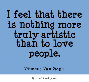 Vincent Van Gogh  photo quote - I feel that there is nothing more truly artistic than.. - Love quotes