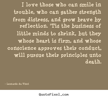 Quote about love - I love those who can smile in trouble, who can..