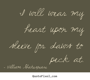 Quotes about love - I will wear my heart upon my sleeve for daws to peck at.