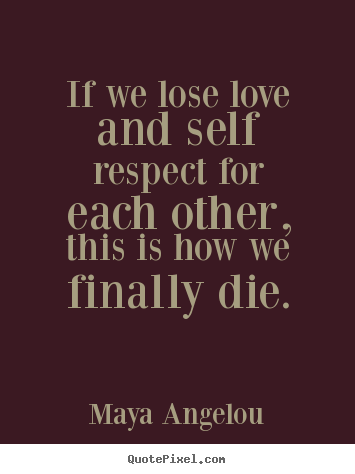 How to make poster quotes about love - If we lose love and self respect for each other, this is..