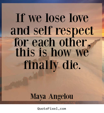 Create custom picture sayings about love - If we lose love and self respect for each other, this is how we..
