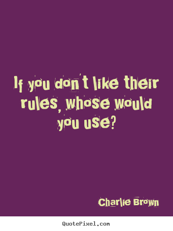 If you don't like their rules, whose would you use? Charlie Brown greatest love quotes
