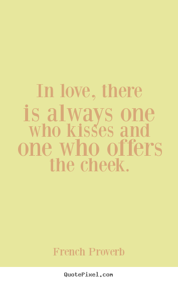 Quote about love - In love, there is always one who kisses and one who offers the cheek.