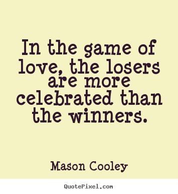In the game of love, the losers are more celebrated.. Mason Cooley greatest love quotes