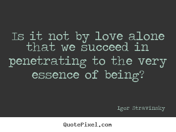 Create your own poster quotes about love - Is it not by love alone that we succeed in penetrating..