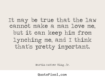 Create graphic picture quotes about love - It may be true that the law cannot make..