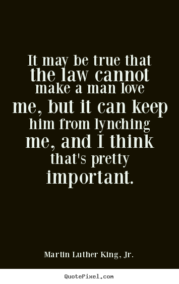 Love quote - It may be true that the law cannot make a man love..