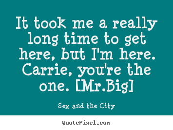 Love quote - It took me a really long time to get here, but i'm here. carrie,..