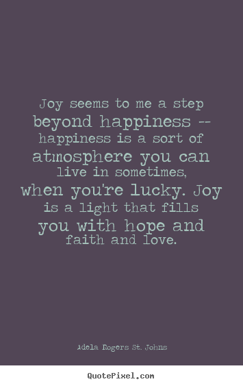 Make custom picture quotes about love - Joy seems to me a step beyond happiness -- happiness is a sort..