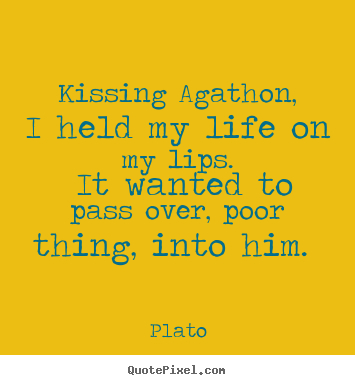 Create graphic picture quotes about love - Kissing agathon, i held my life on my lips. it wanted to pass over,..