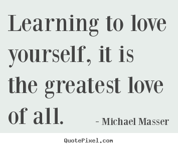 Love quotes - Learning to love yourself, it is the greatest love..