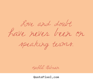 Kahlil Gibran  picture quotes - Love and doubt have never been on speaking.. - Love quotes
