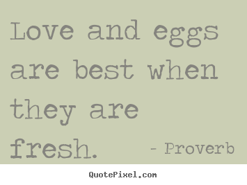 Create graphic image quotes about love - Love and eggs are best when they are fresh.