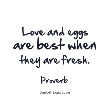 Quotes about love - Love and eggs are best when they are fresh.