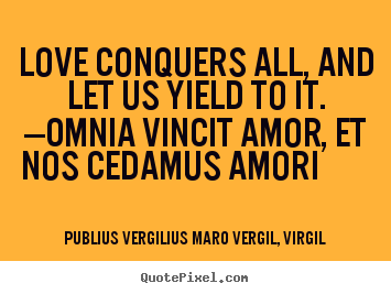 Make personalized photo quotes about love - Love conquers all, and let us yield to it. —omnia vincit..