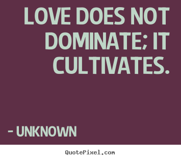 Diy picture quotes about love - Love does not dominate; it cultivates.