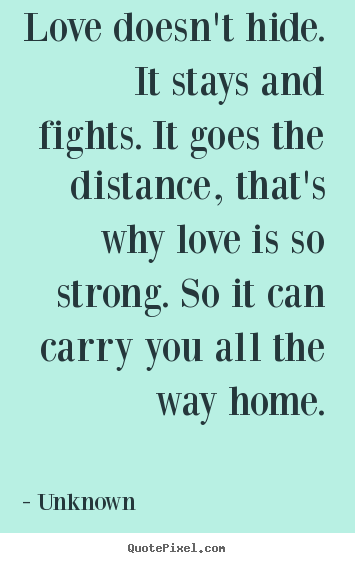 Love quotes - Love doesn't hide. it stays and fights. it goes..