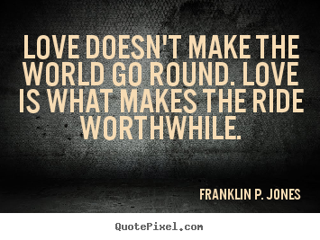 Create graphic picture quotes about love - Love doesn't make the world go round. love is what..