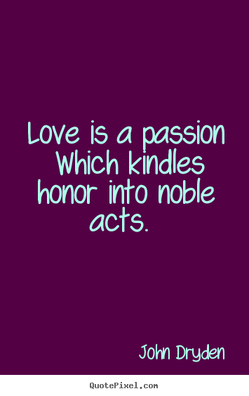 Create picture quotes about love - Love is a passion which kindles honor into..