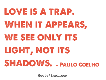 Love quotes - Love is a trap. when it appears, we see only its light,..