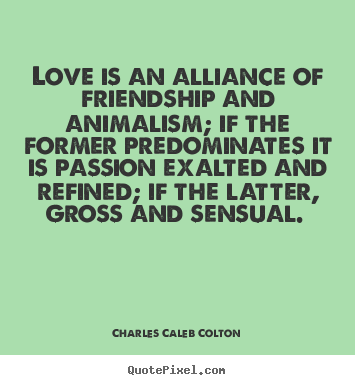How to make photo quote about love - Love is an alliance of friendship and animalism; if the former..