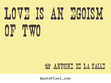 Love quotes - Love is an egoism of two