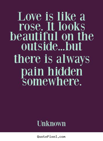 Love is like a rose. it looks beautiful on.. Unknown top love quote