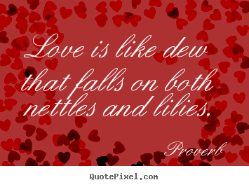 Proverb picture quotes - Love is like dew that falls on both nettles.. - Love quotes