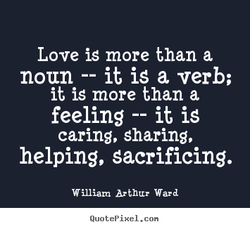 William Arthur Ward picture quotes - Love is more than a noun -- it is a verb; it is more.. - Love quote