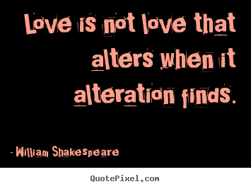 William Shakespeare picture sayings - Love is not love that alters when it alteration finds. - Love quotes